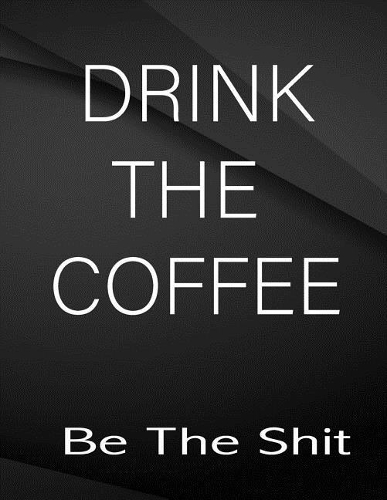 Drink the coffe. Be the Shit.: Composition Notebook Jottings Drawings Black Background White Text Design - Large 8.5 x 11 inches - 110 Pages notebooks and journals, for Minimal De