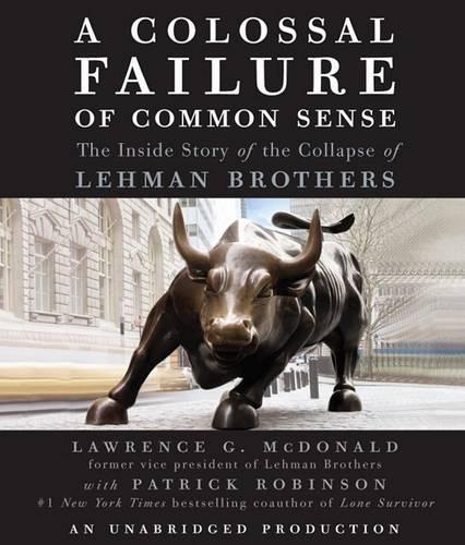 A Colossal Failure of Common Sense: The Inside Story of the Collapse of Lehman Brothers