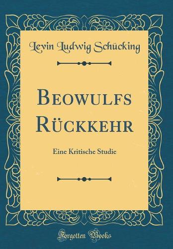 Beowulfs Rückkehr: Eine Kritische Studie (Classic Reprint)