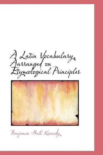A Latin Vocabulary, Aarranged on Etymological Principles: (English)