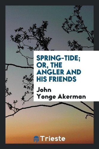 Spring-Tide; Or, the Angler and His Friends
