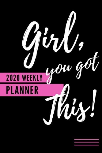 Girl, You Got This! 2020 Weekly Planner