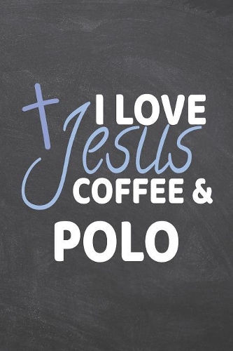 I Love Jesus Coffee & Polo: Polo Notebook, Planner or Journal - Size 6 x 9 - 110 Dot Grid Pages - Office Equipment, Supplies -Funny Polo Gift Idea for Christmas or Birthday