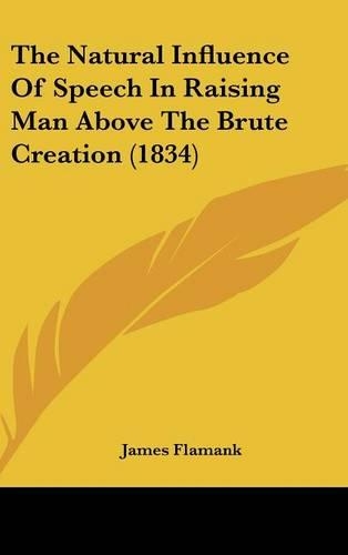 The Natural Influence Of Speech In Raising Man Above The Brute Creation (1834)