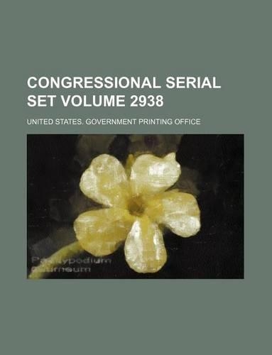 Congressional Serial Set Volume 2938