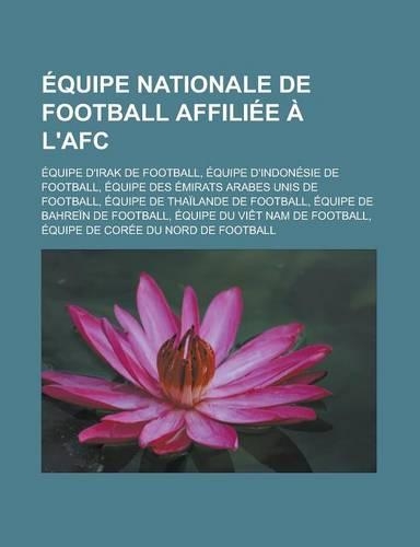 Equipe Nationale de Football Affiliee A L'Afc: Equipe D'Irak de Football, Equipe D'Indonesie de Football, Equipe Des Emirats Arabes Unis de Football,(French)