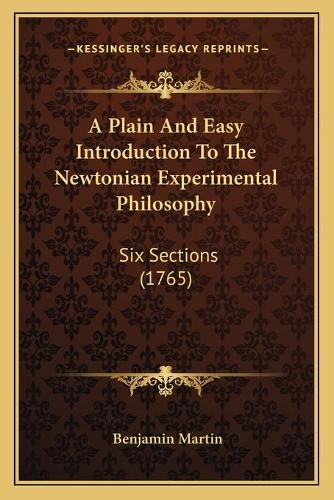 A Plain And Easy Introduction To The Newtonian Experimental Philosophy: Six Sections (1765)(English)