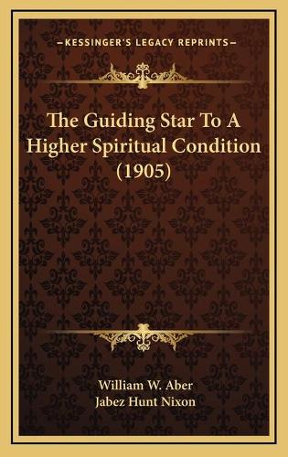 The Guiding Star To A Higher Spiritual Condition (1905): (English)