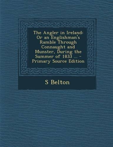 Angler in Ireland: Or an Englishman's Ramble Through Connaught and Munster, During the Summer of 1833 ...(English)