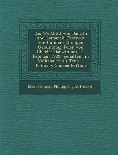 Das Weltbild Von Darwin Und Lamarck; Festrede Zur Hundert Jahrigen Geburtstag-Feier Von Charles Darwin Am 12. Februar 1909, Gehalten Im Volkshause Zu Jena