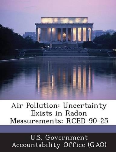 Air Pollution: Uncertainty Exists in Radon Measurements: Rced-90-25(English)