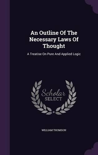 An Outline of the Necessary Laws of Thought: A Treatise on Pure and Applied Logic