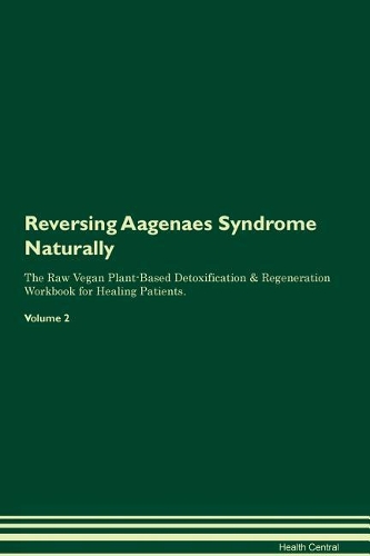 Reversing Aagenaes Syndrome Naturally The Raw Vegan Plant-Based Detoxification & Regeneration Workbook for Healing Patients. Volume 2