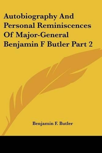 Autobiography And Personal Reminiscences Of Major-General Benjamin F Butler Part 2: (English)
