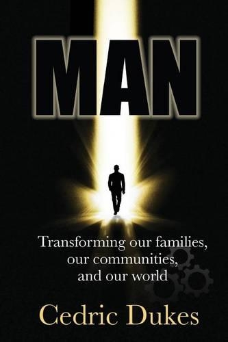 Man: Transforming Our Families, Our Communities, and Our World