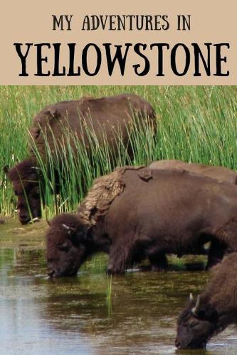 My Adventures in Yellowstone: Travel Journal For Kids