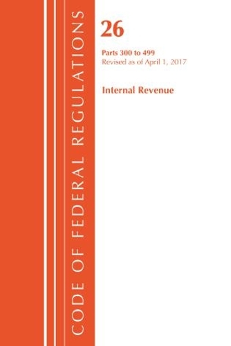 Code of Federal Regulations, Title 26 Internal Revenue 300-499, Revised as of April 1, 2017