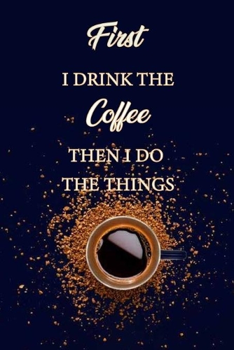 first i drink the coffee then i do the things
