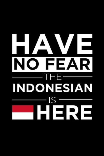 Have No Fear The Indonesian is here Journal Indonesian Pride Indonesia Proud Patriotic 120 pages 6 x 9 journal