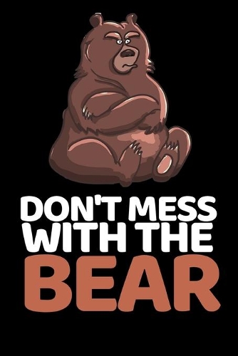 Don't Mess With The Bear: Funny Bear Lover Notebook/Journal (6" X 9")