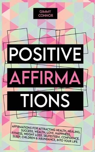 positive affirmations: Affirmations for attracting health, healing, Success, Wealth, Love, Happiness, Fitness, Weight Loss, Self Esteem, Confidence, Sleep, Children & Abun
