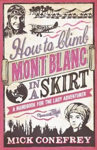 How to Climb Mont Blanc in a Skirt: A Handbook for the Lady Adventurer(English)
