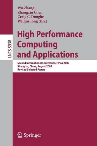 High Performance Computing and Applications: Second International Conference, HPCA 2009, Shanghai, China, August 10-12, 2009, Revised Selected Papers(5938 Lecture Notes in Computer Science)