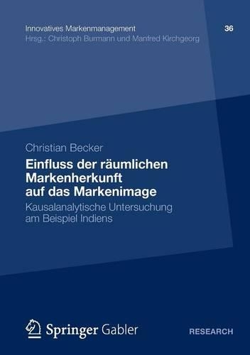 Einfluss Der Räumlichen Markenherkunft Auf Das Markenimage: Kausalanalytische Untersuchung Am Beispiel Indiens(Innovatives Markenmanagement)