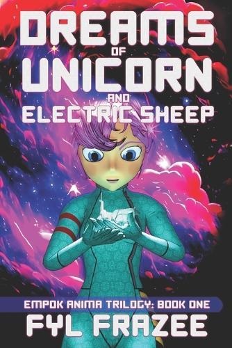 Dreams of Unicorn and Electric Sheep: (1 The Empok Anima Trilogy)