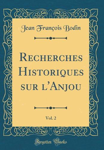 Recherches Historiques Sur l'Anjou, Vol. 2 (Classic Reprint)