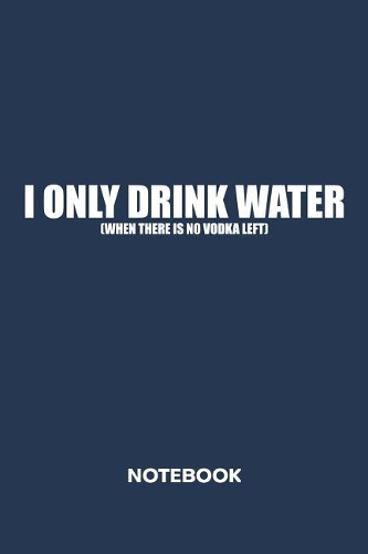 I Only Drink Water. NOTEBOOK