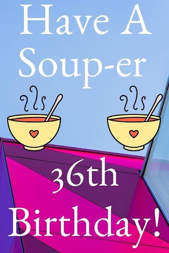 Have A Soup-er 36th Birthday