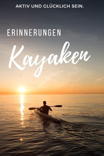 Kayaken Erinnerungen: Das 120 Seiten starke linierte Notizbuch, Tagebuch, Fotobuch für die Erinnerungen mit deinem Hobby und Leidenschaft Kayaken.