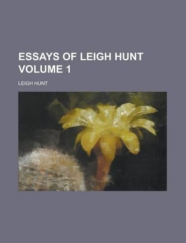 Essays of Leigh Hunt Volume 1