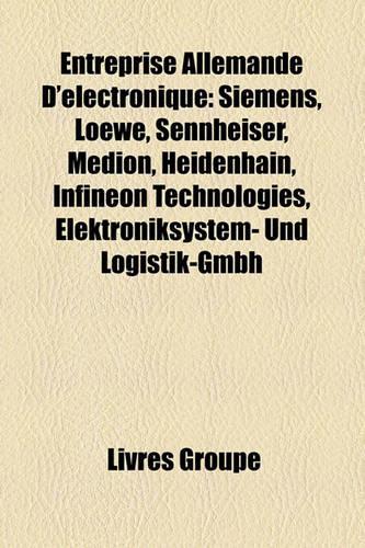 Entreprise Allemande D'Lectronique: Siemens, Loewe, Sennheiser, Medion, Heidenhain, Infineon Technologies, Elektroniksystem- Und Logistik-Gmbh(French)