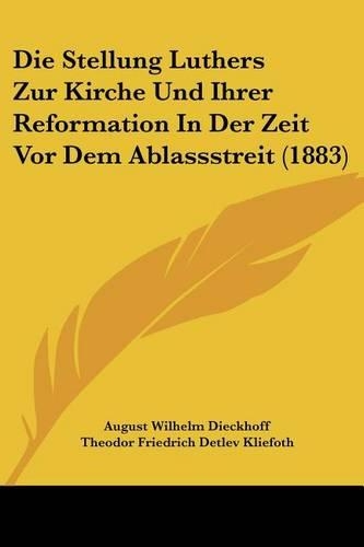 Die Stellung Luthers Zur Kirche Und Ihrer Reformation In Der Zeit Vor Dem Ablassstreit (1883)