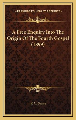 A Free Enquiry Into The Origin Of The Fourth Gospel (1899)
