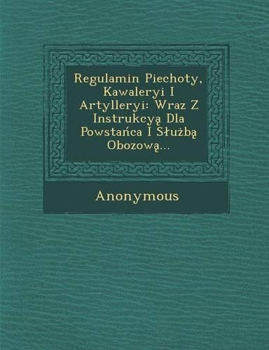 Regulamin Piechoty, Kawaleryi I Artylleryi: Wraz Z Instrukcy Dla Powsta CA I S U B Obozow ...(Polish)