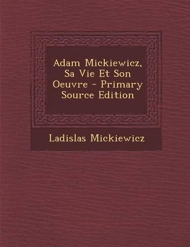 Adam Mickiewicz, Sa Vie Et Son Oeuvre
