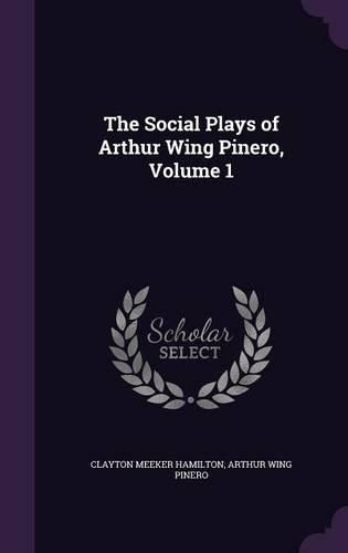 The Social Plays of Arthur Wing Pinero, Volume 1