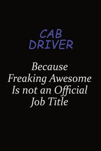 Cab Driver Because Freaking Awesome Is Not An Official Job Title