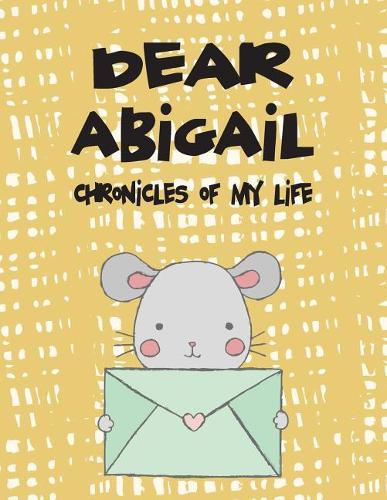Dear Abigail, Chronicles of My Life: Girls Journals and Diaries(1 Preserve the Memory)