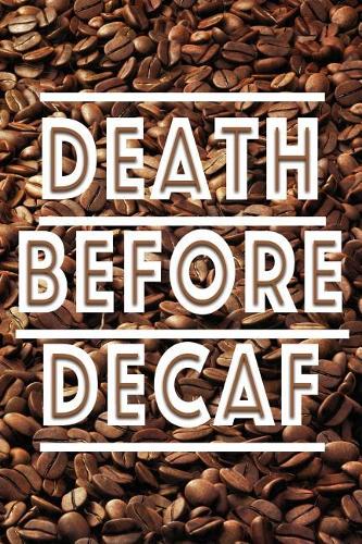 Death Before Decaf: 6x9 Lined Journal Notebook 100 Cream Pages for Thoughts, Ideas, Diary, Notes, Journaling, Feelings