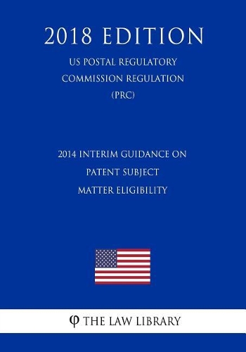 2014 Interim Guidance on Patent Subject Matter Eligibility (US Patent and Trademark Office Regulation) (PTO) (2018 Edition)