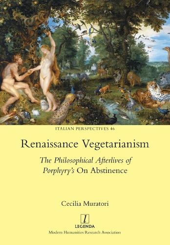 Renaissance Vegetarianism: The Philosophical Afterlives of Porphyry's On Abstinence(46 Italian Perspectives)