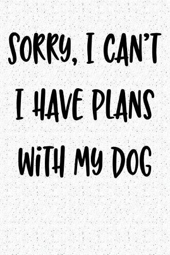 Sorry I Can't I Have Plans with My Dog