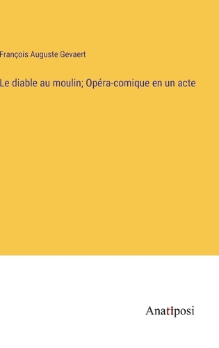Le diable au moulin; Opéra-comique en un acte