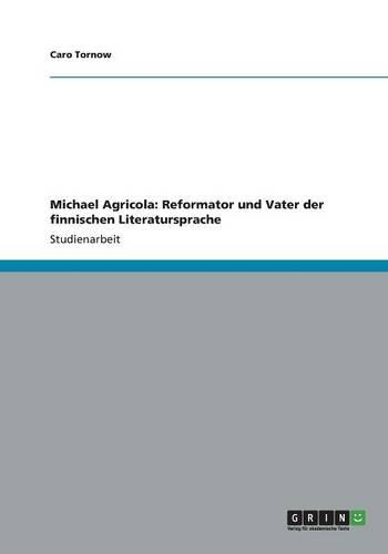 Michael Agricola: Reformator und Vater der finnischen Literatursprache(German)