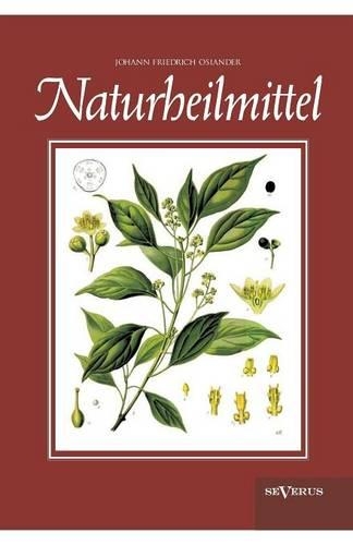 Naturheilmittel - bewährte, nichtpharmazeutische natürliche Heilmittel und Hausmittel gegen Kopfschmerzen, Zahnschmerzen, Entzündungen, Husten, Schnupfen, Übelkeit, Verdauungsprobleme, Hypochondrie, Schlaflosigkeit, Hautkrankheiten u. v. a.: (German)