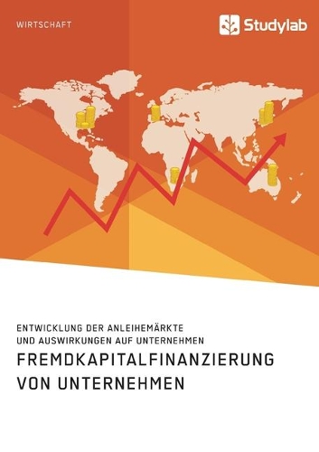 Fremdkapitalfinanzierung von Unternehmen. Entwicklung der Anleihemärkte und Auswirkungen auf Unternehmen